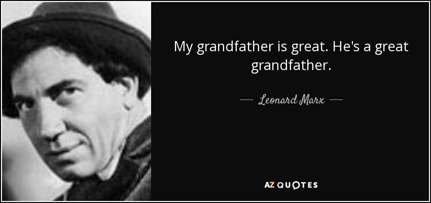 My grandfather is great. He's a great grandfather. - Leonard Marx