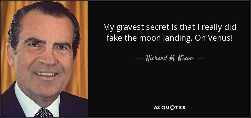 My gravest secret is that I really did fake the moon landing. On Venus! - Richard M. Nixon