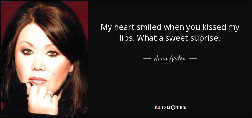 Jann Arden Quote My Heart Smiled When You Kissed My Lips What A