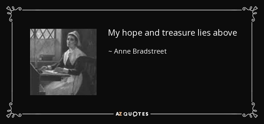 My hope and treasure lies above - Anne Bradstreet
