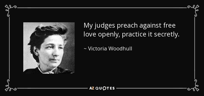 My judges preach against free love openly, practice it secretly. - Victoria Woodhull