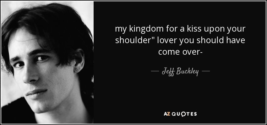 My Kingdom for a kiss upon her shoulder' Inspired by Lover You