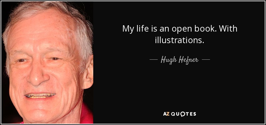 My life is an open book. With illustrations. - Hugh Hefner