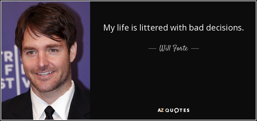 My life is littered with bad decisions. - Will Forte