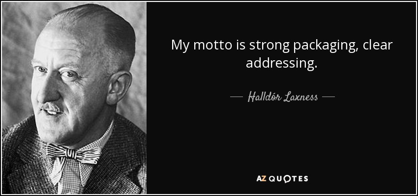 My motto is strong packaging, clear addressing. - Halldór Laxness
