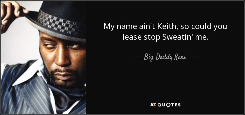 Big Daddy Kane Quote My Name Ain T Keith So Could You Lease Stop Sweatin
