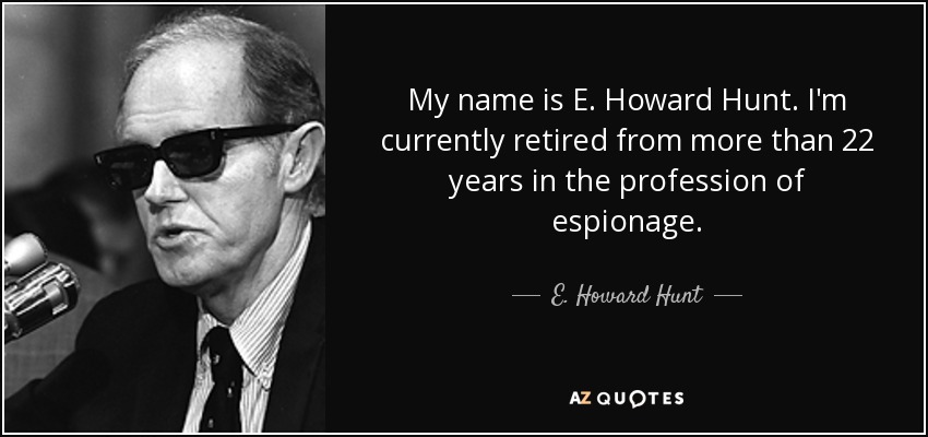 My name is E. Howard Hunt. I'm currently retired from more than 22 years in the profession of espionage. - E. Howard Hunt
