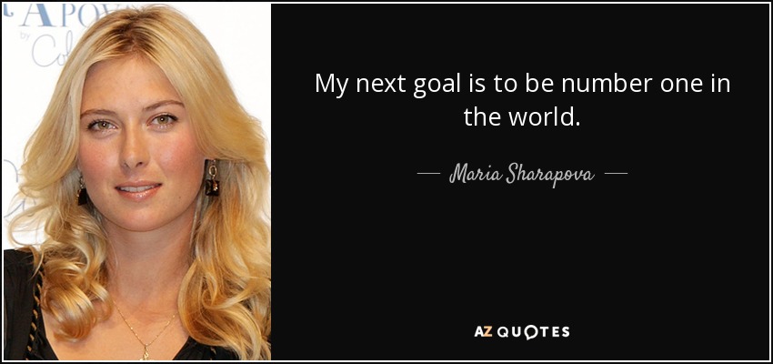 My next goal is to be number one in the world. - Maria Sharapova