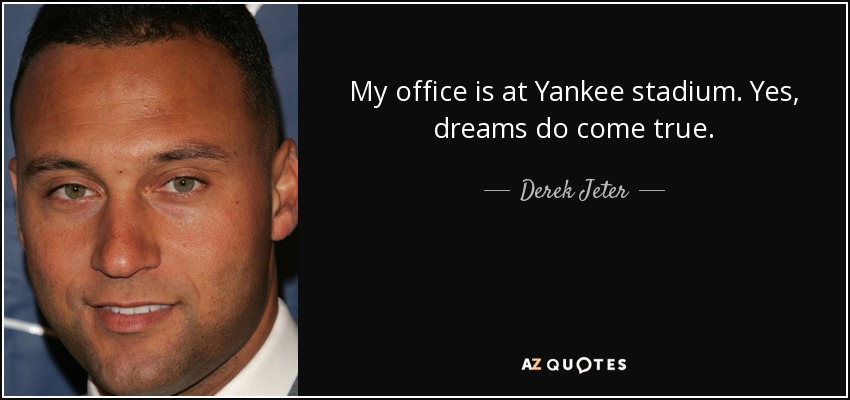 My office is at Yankee stadium. Yes, dreams do come true. - Derek Jeter