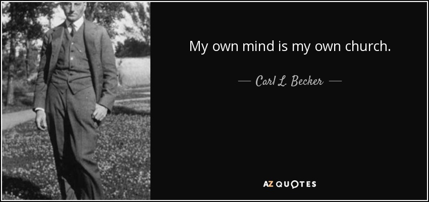 My own mind is my own church. - Carl L. Becker