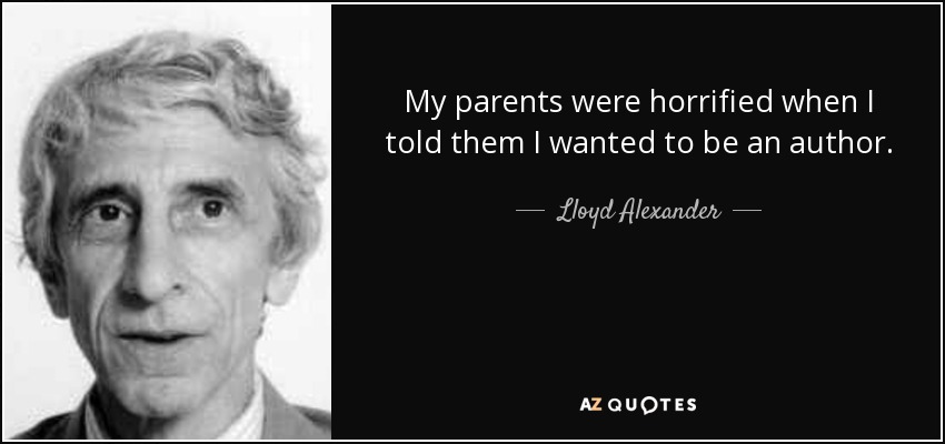 My parents were horrified when I told them I wanted to be an author. - Lloyd Alexander