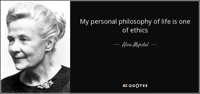 My personal philosophy of life is one of ethics - Alva Myrdal