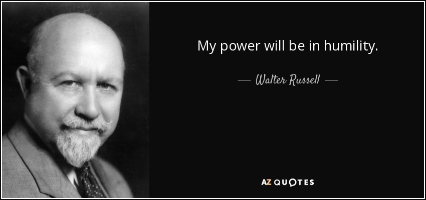 My power will be in humility. - Walter Russell