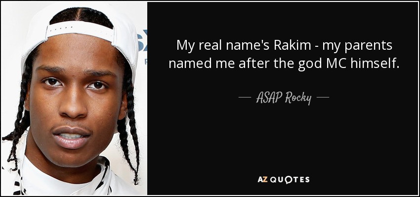 My real name's Rakim - my parents named me after the god MC himself. - ASAP Rocky