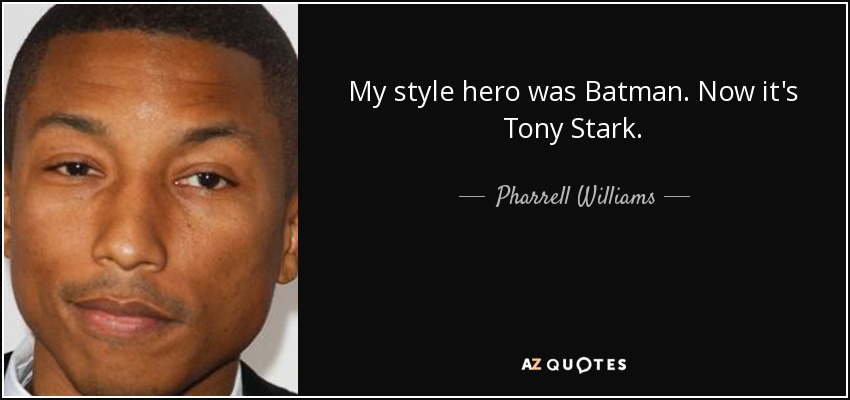 My style hero was Batman. Now it's Tony Stark. - Pharrell Williams