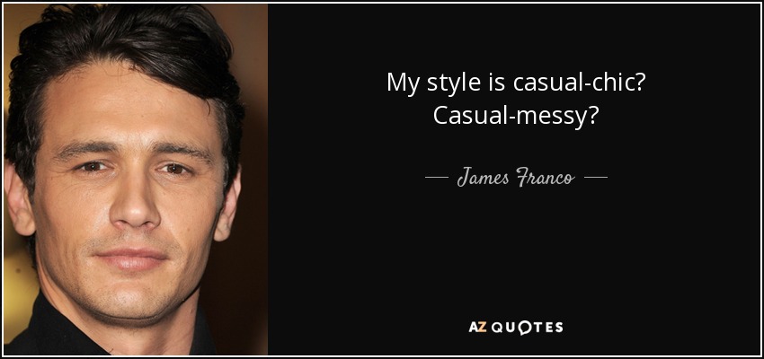 My style is casual-chic? Casual-messy? - James Franco