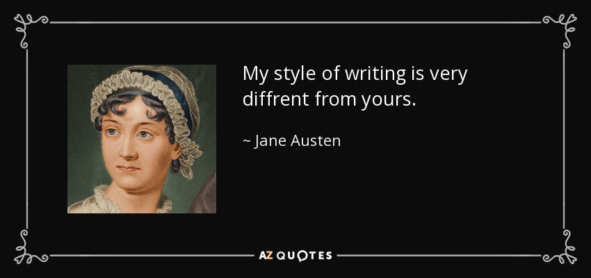 My style of writing is very diffrent from yours. - Jane Austen