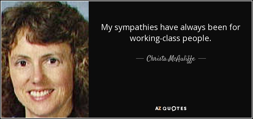 My sympathies have always been for working-class people. - Christa McAuliffe