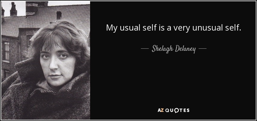 My usual self is a very unusual self. - Shelagh Delaney