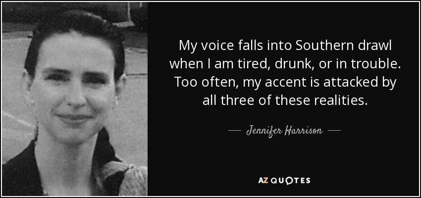 https://www.azquotes.com/picture-quotes/quote-my-voice-falls-into-southern-drawl-when-i-am-tired-drunk-or-in-trouble-too-often-my-jennifer-harrison-114-20-21.jpg