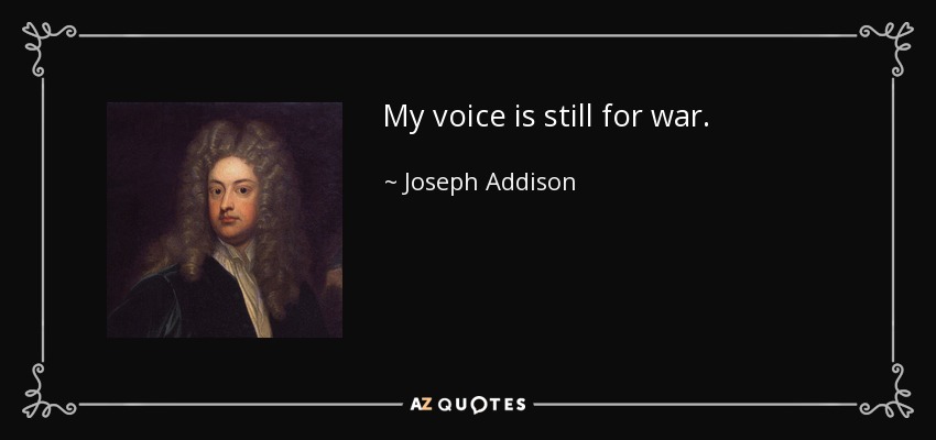 My voice is still for war. - Joseph Addison