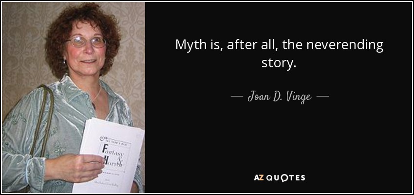 Myth is, after all, the neverending story. - Joan D. Vinge