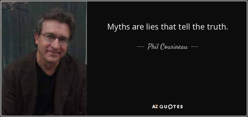 Myths are lies that tell the truth. - Phil Cousineau