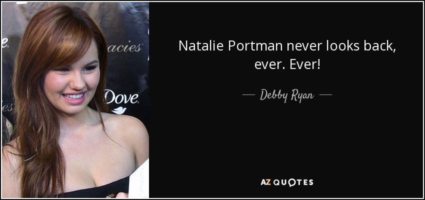 Natalie Portman never looks back, ever. Ever! - Debby Ryan