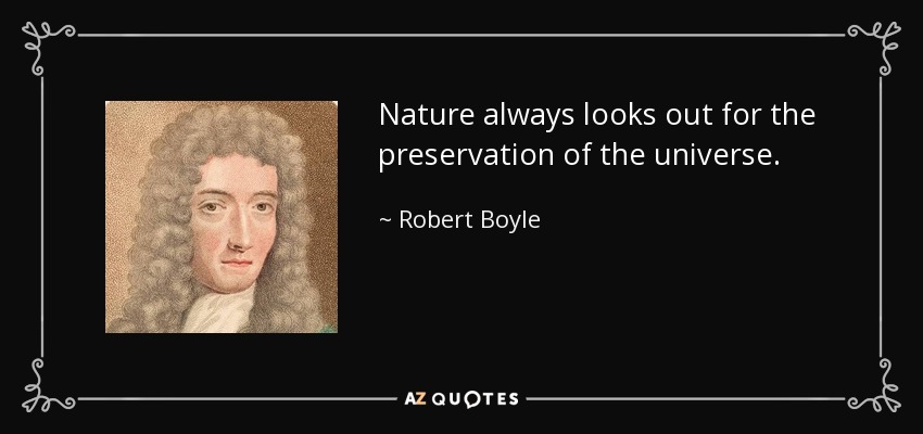 Nature always looks out for the preservation of the universe. - Robert Boyle