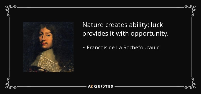 Nature creates ability; luck provides it with opportunity. - Francois de La Rochefoucauld