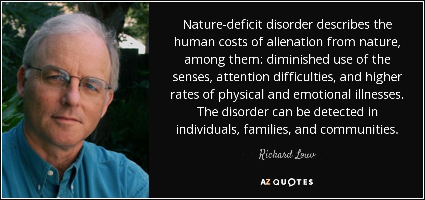 skære ned Medicin beskyttelse Richard Louv quote: Nature-deficit disorder describes the human costs of  alienation from nature...