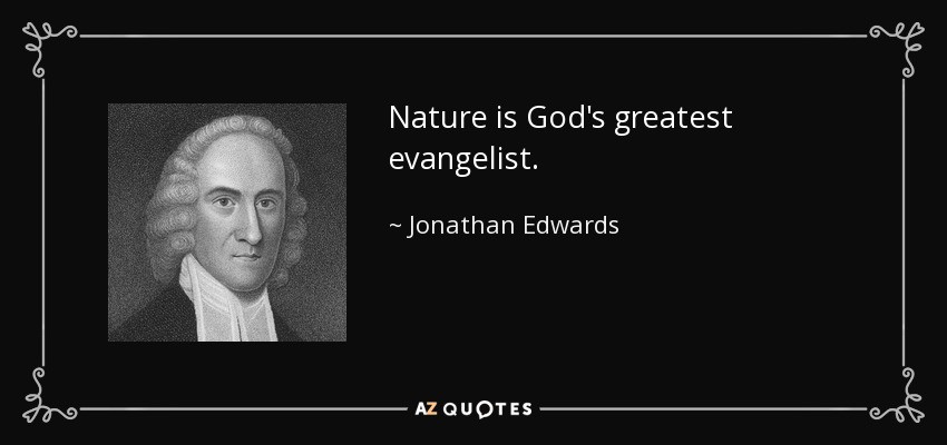 Nature is God's greatest evangelist. - Jonathan Edwards