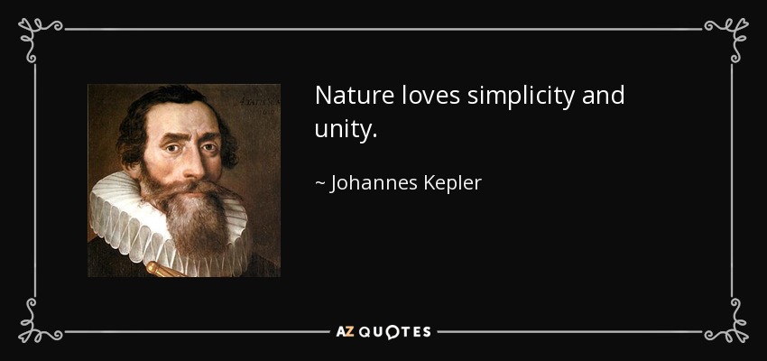 Nature loves simplicity and unity. - Johannes Kepler