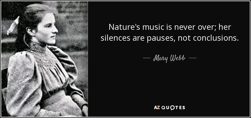 Nature's music is never over; her silences are pauses, not conclusions. - Mary Webb