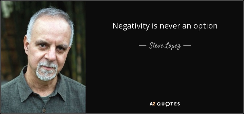 Negativity is never an option - Steve Lopez