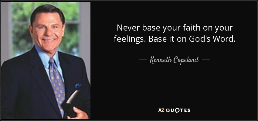 Never base your faith on your feelings. Base it on God's Word. - Kenneth Copeland