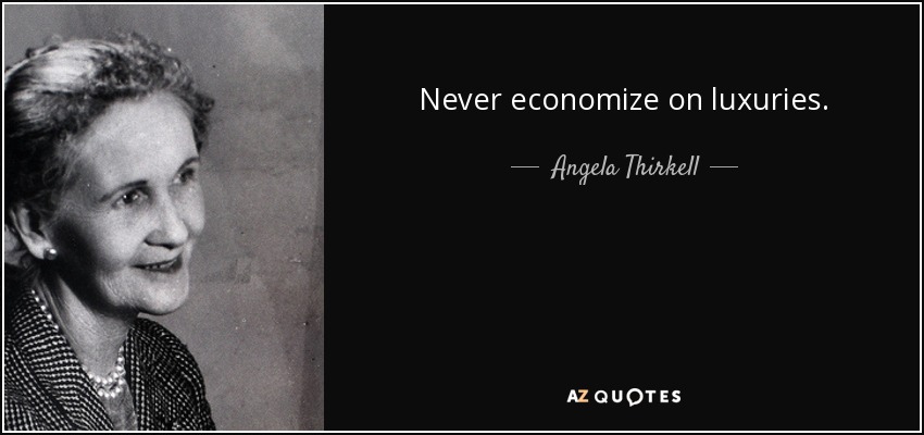 Never economize on luxuries. - Angela Thirkell