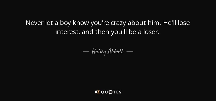 Hailey Abbott Quote Never Let A Boy Know You Re Crazy About Him He Ll