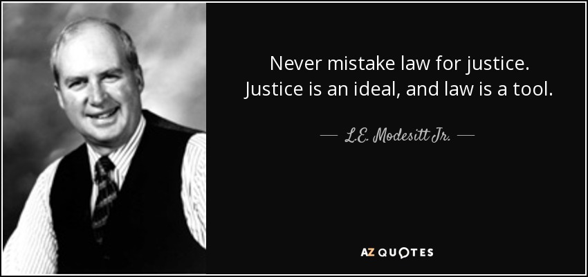 Never mistake law for justice. Justice is an ideal, and law is a tool. - L.E. Modesitt Jr.