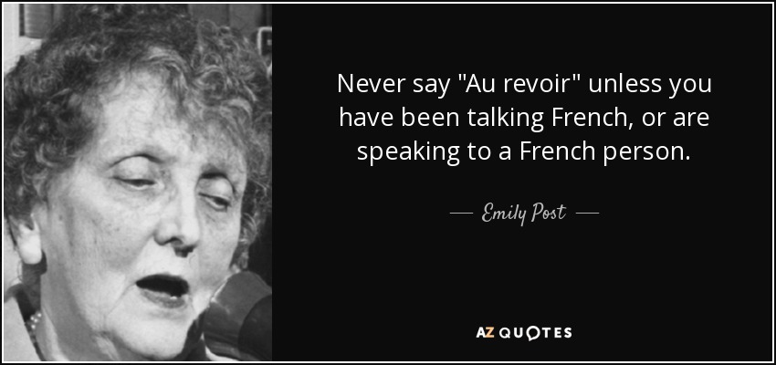 emily-post-quote-never-say-au-revoir-unless-you-have-been-talking