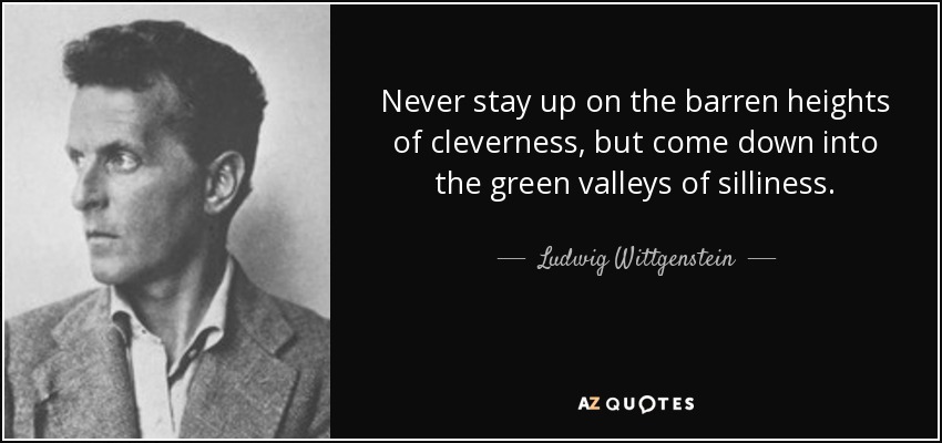 Ludwig Wittgenstein Quote Never Stay Up On The Barren Heights Of Cleverness But