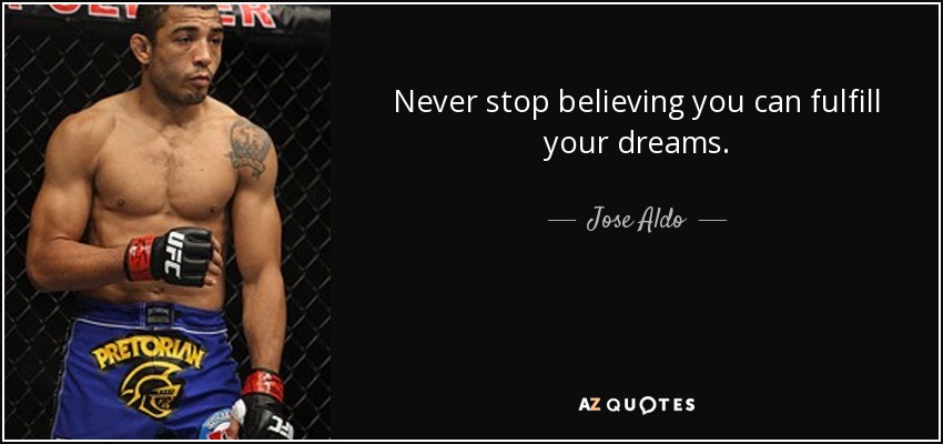 Never stop believing you can fulfill your dreams. - Jose Aldo
