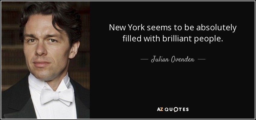 New York seems to be absolutely filled with brilliant people. - Julian Ovenden