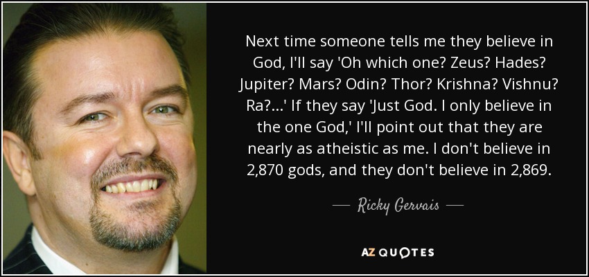 Ricky Gervais quote: Next time someone tells me they believe in God I