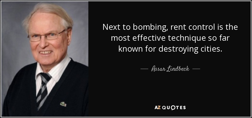 Next to bombing, rent control is the most effective technique so far known for destroying cities. - Assar Lindbeck