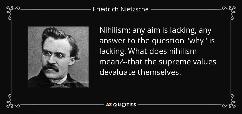 Nihilism: any aim is lacking, any answer to the question 