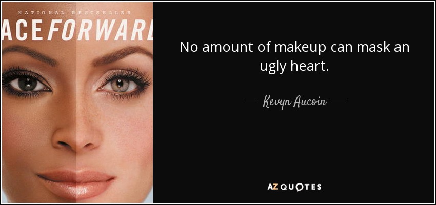 No amount of makeup can mask an ugly heart. - Kevyn Aucoin