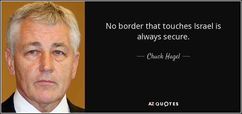 No border that touches Israel is always secure. - Chuck Hagel