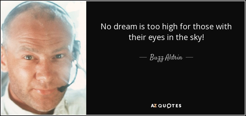 No dream is too high for those with their eyes in the sky! - Buzz Aldrin