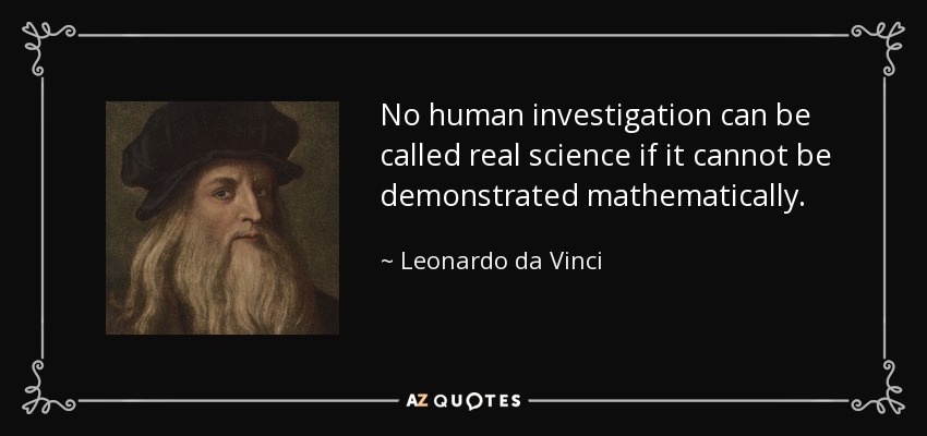 No human investigation can be called real science if it cannot be demonstrated mathematically. - Leonardo da Vinci